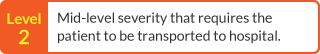 CMid-level severity that requires the patient to be transported to hospital.